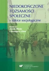 okładka Niedokończone tożsamości społeczne - szkice.. książka | red. Grzegorz Libor, Jacek Wódz