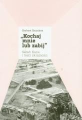 okładka Kochaj mnie lub zabij, Sarah Kane i teatr... książka | Graham Saunders