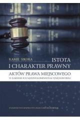 okładka Istota i charakter prawny aktów prawa miejscowego książka | Kamil Sikora