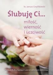 okładka Ślubuję Ci...miłość,wierność i uczciwość książka | Ks. JanuszGręźlikowski