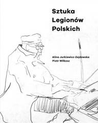 okładka Sztuka Legionów Polskich książka | Alina Jurkiewicz-Zejdowska, Piotr Wilkosz