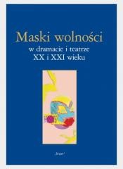 okładka Maski wolności w dramacie i teatrze XX i XXI wieku książka | Anna Tyka, Lidia Mięsowska, Paulina Charko-Klekot