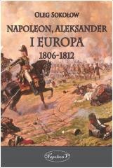 okładka Napoleon, Aleksander i Europa 1806-1812 książka | Oleg Sokołow