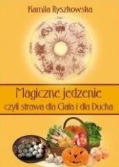okładka Magiczne jedzenie, czyli strawa dla Ciała i dla.. książka | Ryszkowska Kamila