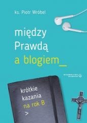 okładka Między prawdą a blogiem. Krótkie kazania na rok B książka | ks. PiotrWróbel
