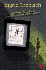okładka Ucząc się żyć po utracie ukochanej osoby książka | Ingrid Trobisch
