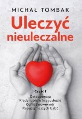 okładka Uleczyć nieuleczalne cz.1 książka | Michał Tombak