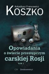 okładka Opowiadania o świecie przestępczym carskiej... T.2 książka | Koszko ArkadiuszFrancewicz