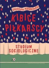 okładka Kibice piłkarscy. Studium socjologiczne książka | Radosław Kossakowski