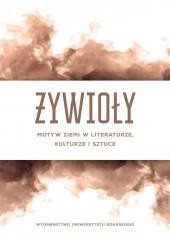 okładka Żywioły. Motyw ziemi w literaturze, kulturze.. książka | Praca Zbiorowa