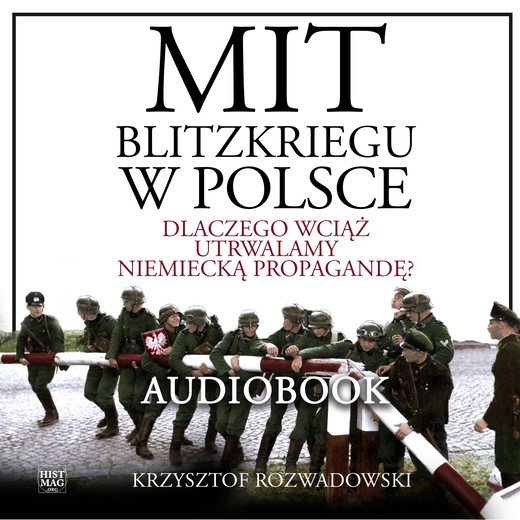 okładka Mit blitzkriegu w Polsce. Dlaczego wciąż utrwalamy niemiecką propagandę? audiobook | MP3 | Krzysztof Rozwadowski