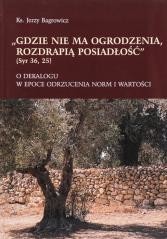 okładka Gdzie nie ma ogrodzenia, rozdrapią posiadłość książka | Ks. JerzyBagrowicz