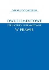 okładka Dwuelementowe struktury normatywne w prawie książka | Oskar Pogorzelski