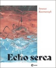 okładka Echo serca książka | Ireneusz Kaczmarczyk