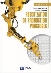 okładka Robotization of production processes książka | Jarosław Panasiuk, Wojciech Kaczmarek