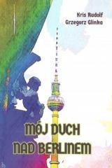 okładka Mój duch nad Berlinem książka | Grzegorz Glinka, Kris Rudolf