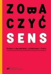 okładka Zobaczyć sens. Studia o malarstwie, literaturze... książka | red. AleksandraDębska-Kossakowska, red. Małgorza