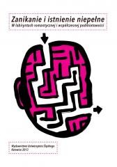 okładka Zanikanie i istnienie niepełne. W labiryntach... książka | red. AleksandraDębska-Kossakowska, red. PawełPa