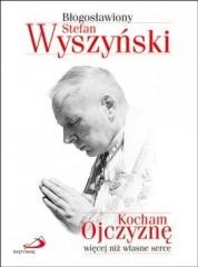 okładka Kocham Ojczyznę więcej niż własne serce książka | Błogosławiony StefanWyszyński