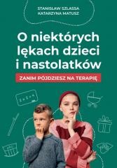 okładka O niektórych lękach dzieci i nastolatków książka | Katarzyna Matusz, Stanisław Szlassa