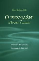 okładka O przyjaźni z Bogiem i ludźmi. 10 zasad... książka | Piotr KoźlakCSsR