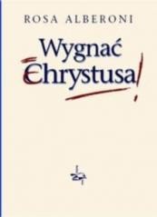 okładka Wygnać Chrystusa TW książka | Rosa Alberoni