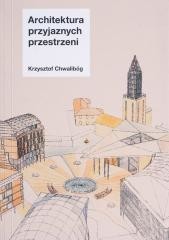okładka Architektura przyjaznych przestrzeni książka | Krzysztof Chwalibóg