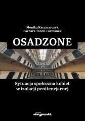 okładka Osadzone. Sytuacja społeczna kobiet w izolacji... książka | Barbara Toroń-FórmanekMonikaKaczmarczyk