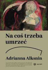 okładka Na coś trzeba umrzeć książka | Adrianna Alksnin