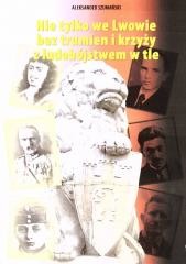 okładka Nie tylko we Lwowie bez trumien i krzyży... książka | Aleksander Szumański