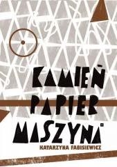 okładka Kamień, papier, maszyna książka | Katarzyna Fabisiewicz