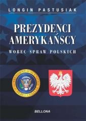 okładka Prezydenci amerykańscy wobec spraw polskich książka | Longin Pastusiak