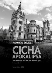 okładka Cicha apokalipsa. Zrujnowane pałace Dolnego Śląska książka | Smoke Hannibal