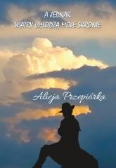 okładka A jednak wiatry chłodzą moje skronie książka | Alicja Przepiórka