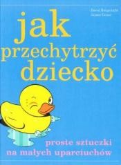okładka Jak przechytrzyć dziecko książka | David Borgenicht, James Grace