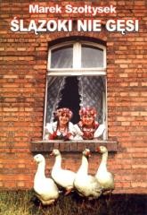 okładka Ślązoki nie gęsi książka | Szołtysek Marek