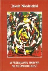 okładka W przemijaniu ukrywa się nieśmiertwlność książka | Jakub Niedzielski