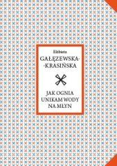 okładka Jak ognia unikam wody na młyn książka | Elżbieta Gałęzewska-Krasińska