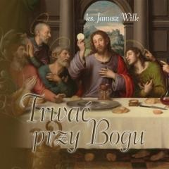 okładka Trwać przy Bogu książka | Wilk Janusz