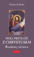 okładka Moja przyjaźń z Chrystusem. Rozmowy od serca książka | Clarence J.Enzler