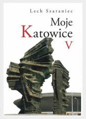 okładka Moje Katowice V książka | Szaraniec Lech