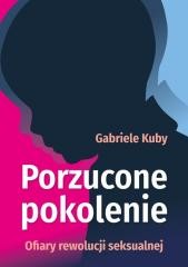 okładka Porzucone pokolenie. Ofiary rewolucji seksualnej książka | Gabriele Kuby