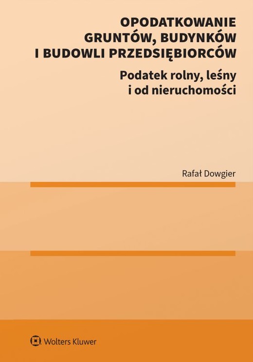okładka Opodatkowanie gruntów, budynków i budowli przedsiębiorców.  Podatek rolny, leśny i od nieruchomości książka | Rafał Dowgier