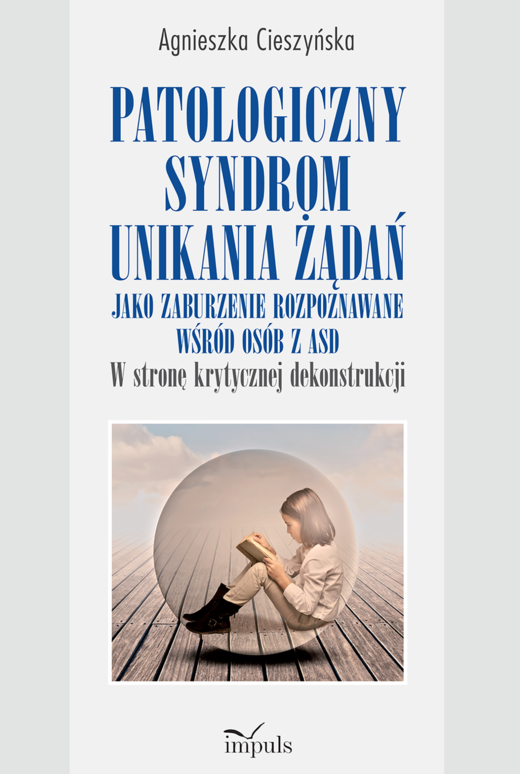 okładka Patologiczny syndrom unikania żądań jako zaburzenie rozpoznawane wśród osób z ASD w stronę krytycznej dekonstrukcji książka | Agnieszka Cieszyńska