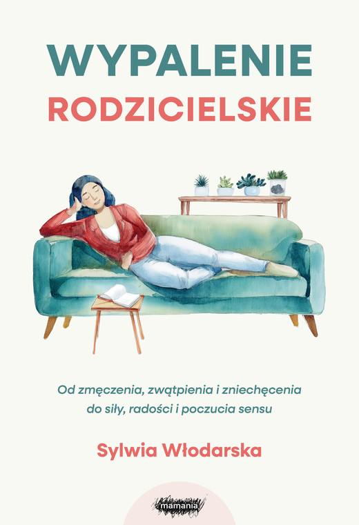 okładka Wypalenie rodzicielskie. Od zmęczenia, zwątpienia i zniechęcenia do siły, radości i poczucia sensu książka | Sylwia Włodarska