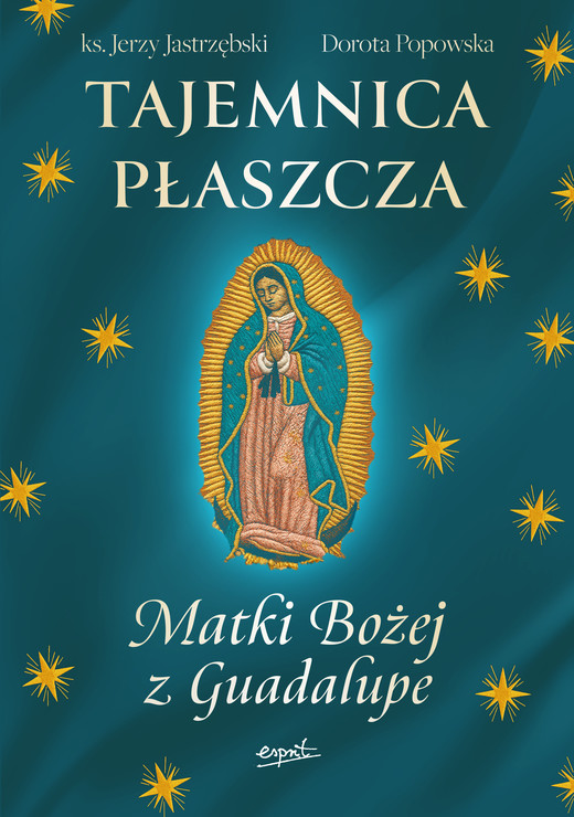 okładka Tajemnica Płaszcza Matki Bożej z Guadalupe książka | Dorota Popowska, Jastrzębski Jerzy