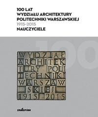 okładka 100 lat Wydziału Architektury PW (1915-2015) książka | Praca Zbiorowa