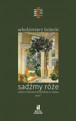 okładka Sadźmy róże. Szkice o literaturze polskiej T.1 książka | Włodzimierz Bolecki