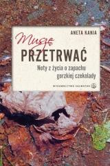 okładka Muszę przetrwać. Noty z życia o zapachu gorzkiej.. książka | Aneta Kania