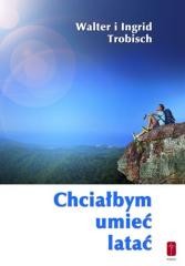 okładka Chciałbym umieć latać - o przekraczaniu granic książka | Walter iIngridTrobisch
